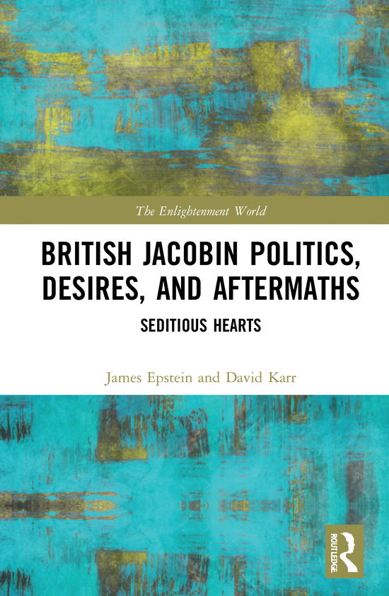 Cover for James Epstein · British Jacobin Politics, Desires, and Aftermaths: Seditious Hearts - The Enlightenment World (Hardcover Book) (2021)