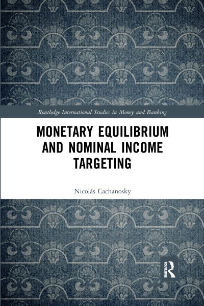 Cover for Cachanosky, Nicolas (University of Denver, USA) · Monetary Equilibrium and Nominal Income Targeting - Routledge International Studies in Money and Banking (Paperback Book) (2020)