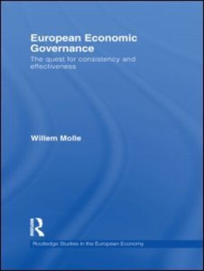 Cover for Molle, Willem (Erasmus School of Economics, the Netherlands) · European Economic Governance: The quest for consistency and effectiveness - Routledge Studies in the European Economy (Hardcover Book) (2011)