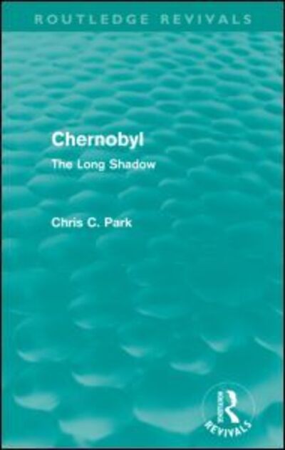 Chernobyl (Routledge Revivals): The Long Shadow - Routledge Revivals - Chris Park - Books - Taylor & Francis Ltd - 9780415677448 - November 22, 2012