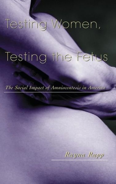 Cover for Rayna Rapp · Testing Women, Testing the Fetus: The Social Impact of Amniocentesis in America (Hardcover Book) (1999)
