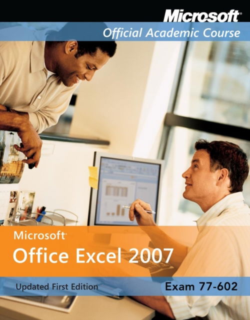 Cover for Microsoft Official Academic Course · Exam 77–602: Microsoft Office Excel 2007 (Paperback Book) [Updated First edition] (2008)