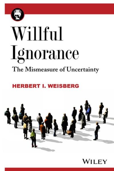 Cover for Herbert I. Weisberg · Willful Ignorance: The Mismeasure of Uncertainty (Paperback Book) (2014)