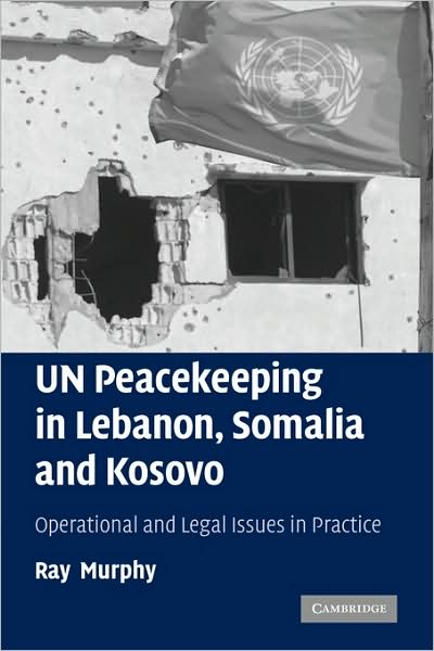 Cover for Murphy, Ray  (National University of Ireland, Galway) · UN Peacekeeping in Lebanon, Somalia and Kosovo: Operational and Legal Issues in Practice (Paperback Book) (2009)