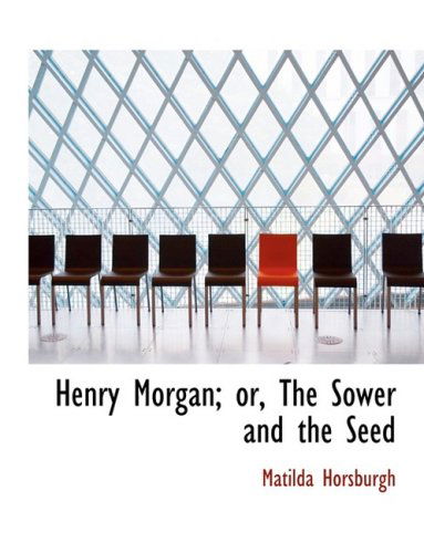 Cover for Matilda Horsburgh · Henry Morgan; Or, the Sower and the Seed (Paperback Bog) [Large Print, Lrg edition] (2008)