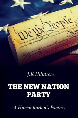 Cover for J K Hillstrom · The New Nation Party: A Humanitarian's Fantasy (Paperback Bog) (2020)