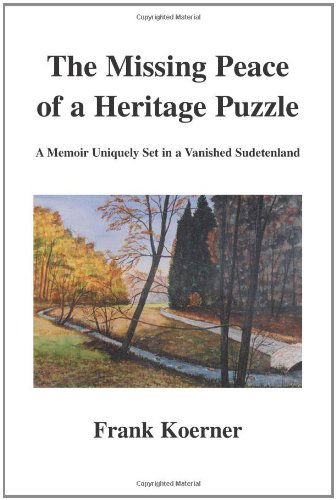Cover for Frank Koerner · The Missing Peace of a Heritage Puzzle: A Memoir Uniquely Set in a Vanished Sudetenland (Paperback Book) (2005)