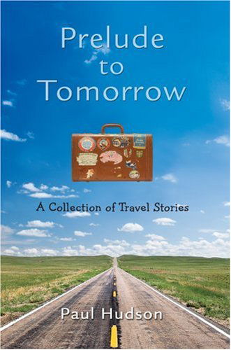 Cover for Paul Hudson · Prelude to Tomorrow: a Collection of Travel Stories (Hardcover Book) (2008)