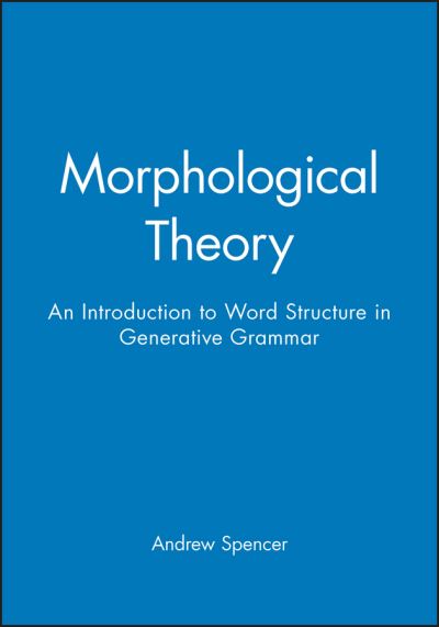 Morphological Theory: An Introduction to Word Structure in Generative Grammar - Blackwell Textbooks in Linguistics - Spencer, Andrew (University of Essex) - Books - John Wiley and Sons Ltd - 9780631161448 - March 28, 1991
