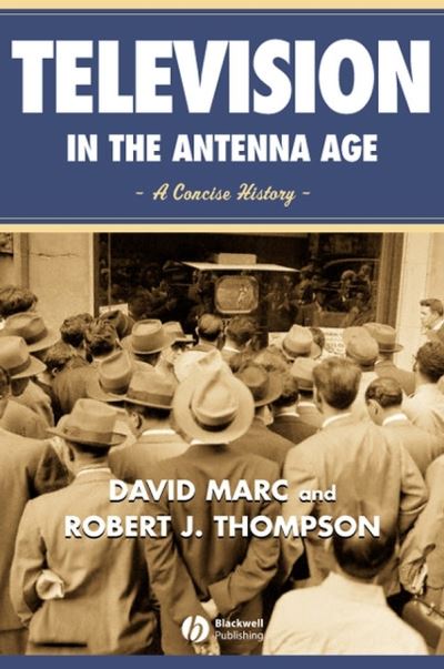 Television in the Antenna Age: A Concise History - Marc, David (Syracuse University) - Books - John Wiley and Sons Ltd - 9780631215448 - October 25, 2004