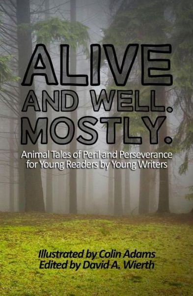 Cover for David a Wierth · Alive and Well. Mostly.: Animal Tales of Peril and Perseverance for Young Readers by Young Writers (Paperback Book) (2015)