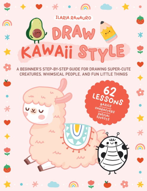 Draw Kawaii Style: A Beginner's Step-by-Step Guide for Drawing Super-Cute Creatures, Whimsical People, and Fun Little Things - 62 Lessons: Basics, Characters, Special Effects - Ilaria Ranauro - Books - Quarto Publishing Group USA Inc - 9780760382448 - July 27, 2023