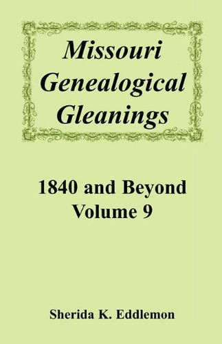 Missouri Genealogical Gleanings, 1840 and Beyond, Vol. 9 - Sherida K Eddlemon - Książki - Heritage Books, Inc. - 9780788425448 - 1 maja 2009