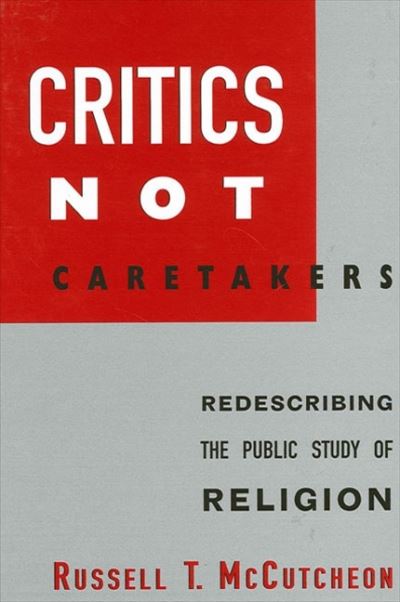 Critics Not Caretakers - Russell T. McCutcheon - Books - State University of New York Press - 9780791449448 - March 29, 2001