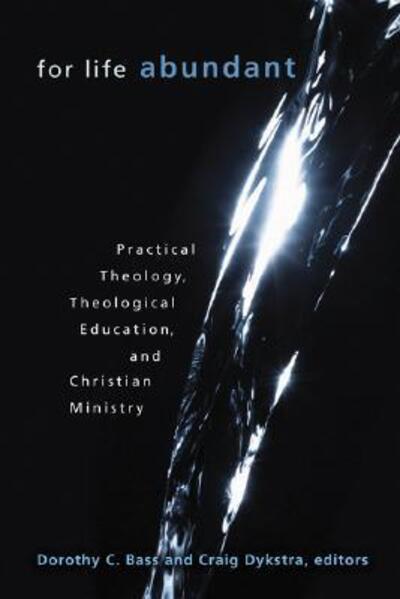 For Life Abundant: Practical Theology, Theological Education, and Christian Ministry - Dorothy C Bass - Books - William B. Eerdmans Publishing Company - 9780802837448 - April 1, 2008