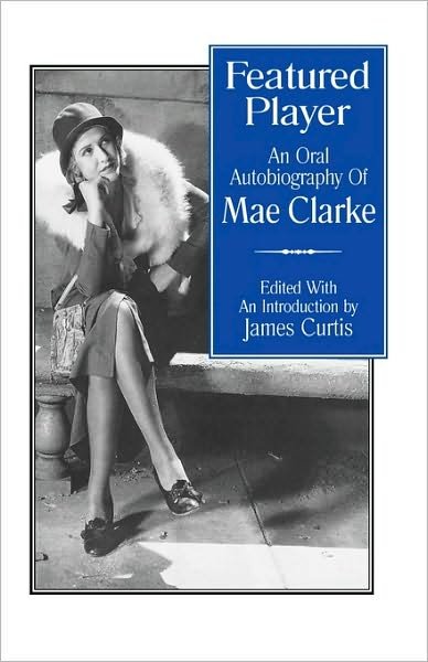 Featured Player: An Oral Autobiography of Mae Clarke - The Scarecrow Filmmakers Series - James Curtis - Bøker - Scarecrow Press - 9780810830448 - 4. oktober 1996