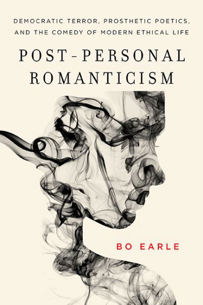 Post-Personal Romanticism: Democratic Terror, Prosthetic Poetics, and the Comedy of Modern Ethical Life - Bo Earle - Libros - Ohio State University Press - 9780814254448 - 30 de septiembre de 2021