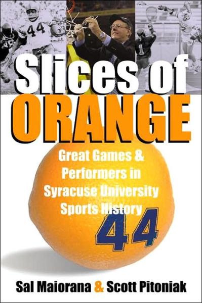 Slices of Orange: A Collection of Memorable Games and Performers in Syracuse University Sports History - Scott Pitoniak - Books - Syracuse University Press - 9780815608448 - December 5, 2005