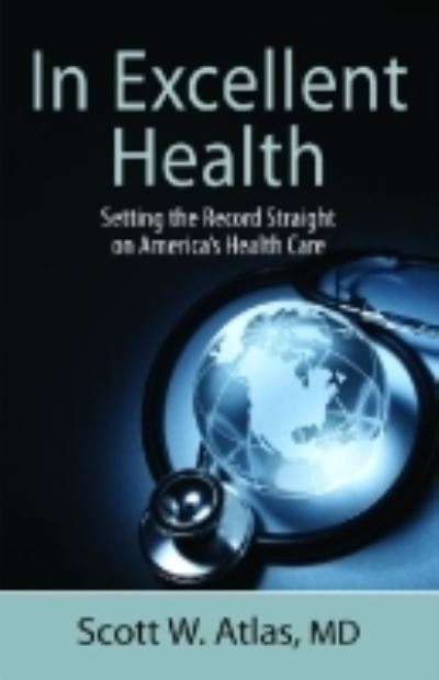 Cover for Scott W. Atlas · In Excellent Health: Setting the Record Straight on America's Health Care (Hardcover Book) (2012)