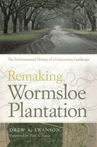 Cover for Drew A. Swanson · Remaking Wormsloe Plantation: The Environmental History of a Lowcountry Landscape - Wormsloe Foundation Nature Books (Paperback Book) (2014)