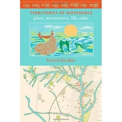 Territories of Difference: Place, Movements, Life, Redes - New Ecologies for the Twenty-First Century - Arturo Escobar - Books - Duke University Press - 9780822343448 - November 26, 2008