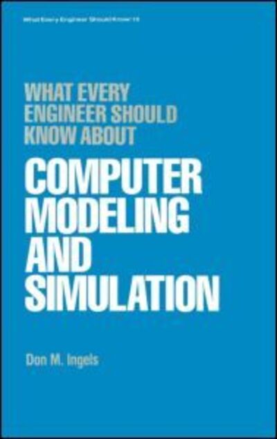 What Every Engineer Should Know about Computer Modeling and Simulation - What Every Engineer Should Know - Don M. Ingels - Bøger - Taylor & Francis Inc - 9780824774448 - 2. oktober 1985