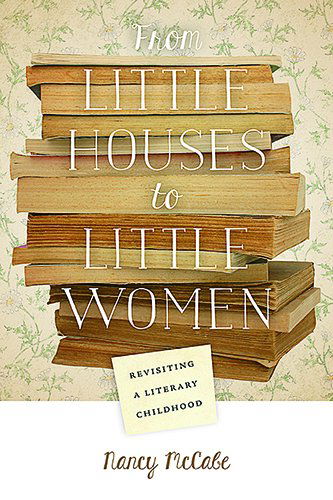 Cover for Nancy McCabe · From Little Houses to Little Women: Revisiting a Literary Childhood (Hardcover Book) (2014)