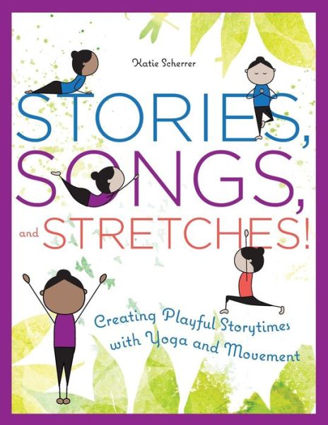 Cover for Katie Scherrer · Stories, Songs, and Stretches!: Creating Playful Storytimes with Yoga and Movement (Paperback Bog) (2017)