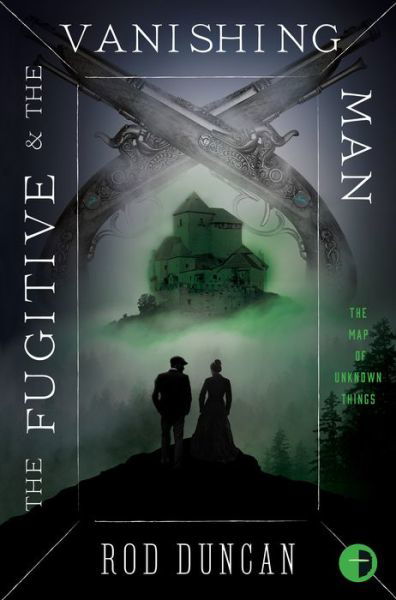 The Fugitive and the Vanishing Man: Book III of The Map of Unknown Things - The Map Of Unknown Things - Rod Duncan - Books - Watkins Media Limited - 9780857668448 - January 14, 2020