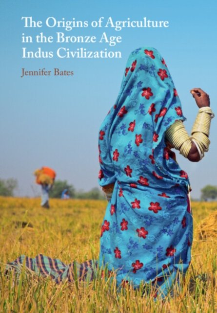 Cover for Bates, Jennifer (Seoul National University) · The Origins of Agriculture in the Bronze Age Indus Civilization (Hardcover bog) (2024)