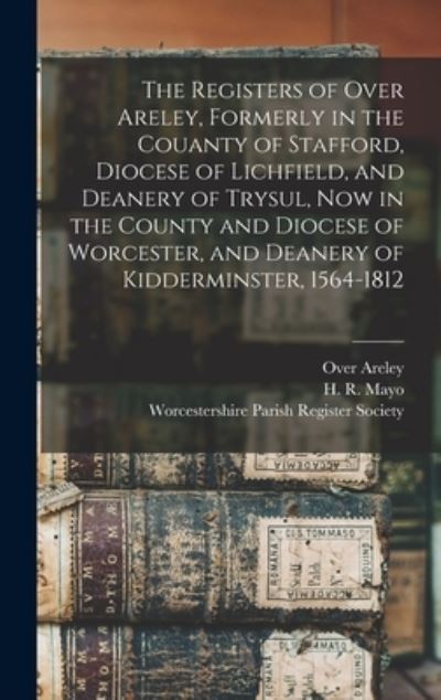 Cover for Over Areley (England Parish) · The Registers of Over Areley, Formerly in the Couanty of Stafford, Diocese of Lichfield, and Deanery of Trysul, Now in the County and Diocese of Worcester, and Deanery of Kidderminster, 1564-1812 (Gebundenes Buch) (2021)