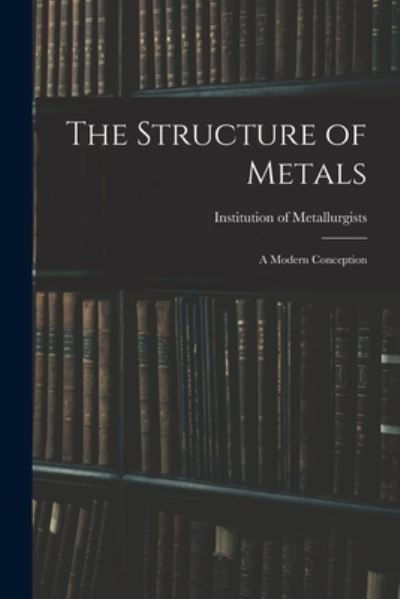 Cover for Institution of Metallurgists (Great B · The Structure of Metals; a Modern Conception (Paperback Book) (2021)