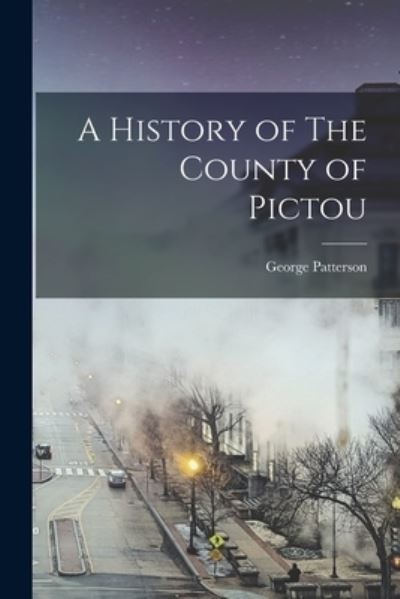 Cover for George Patterson · History of the County of Pictou (Bok) (2022)