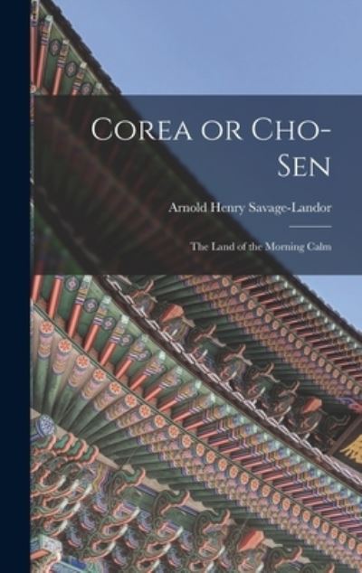 Cover for Arnold Henry Savage-Landor · Corea or Cho-Sen (Book) (2022)