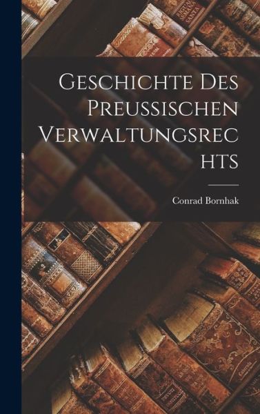 Cover for Conrad Bornhak · Geschichte des Preussischen Verwaltungsrechts (Book) (2022)