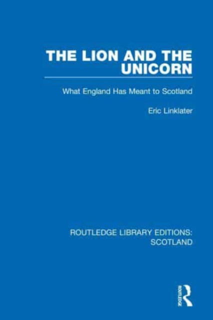 Cover for Eric Linklater · The Lion and the Unicorn: What England Has Meant to Scotland - Routledge Library Editions: Scotland (Paperback Bog) (2023)