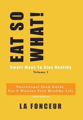 Cover for La Fonceur · Eat So What! Smart Ways to Stay Healthy Volume 1 (Full Color Print) (Hardcover Book) (2024)