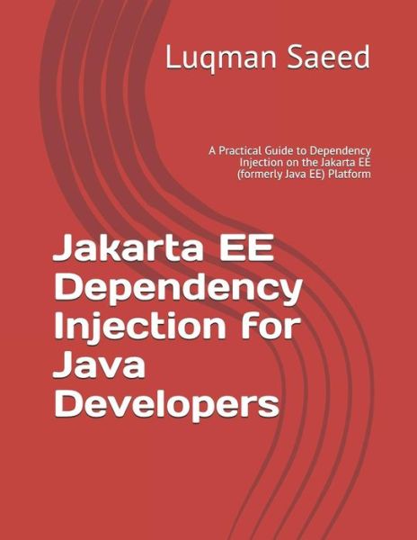 Jakarta EE Dependency Injection for Java Developers - Luqman Saeed - Books - Independently Published - 9781070235448 - May 27, 2019