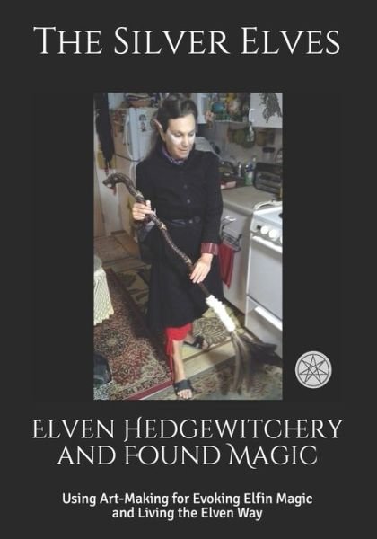 Cover for The Silver Elves · Elven Hedgewitchery and Found Magic: Using Art-Making for Evoking Elfin Magic and Living the Elven Way (Taschenbuch) (2019)