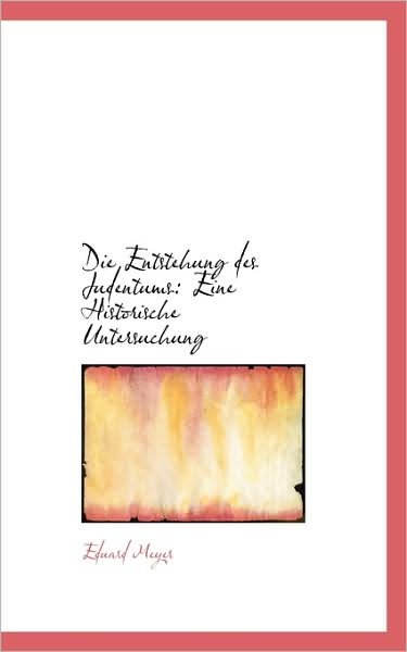 Die Entstehung Des Judentums: Eine Historische Untersuchung - Eduard Meyer - Books - BiblioLife - 9781103180448 - January 26, 2009