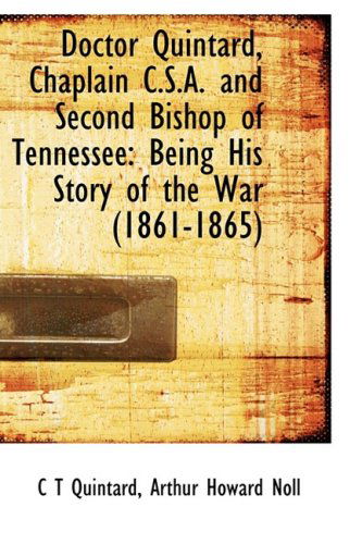 Cover for C T Quintard · Doctor Quintard, Chaplain C.s.a. and Second Bishop of Tennessee: Being His Story of the War (1861-18 (Paperback Book) (2009)