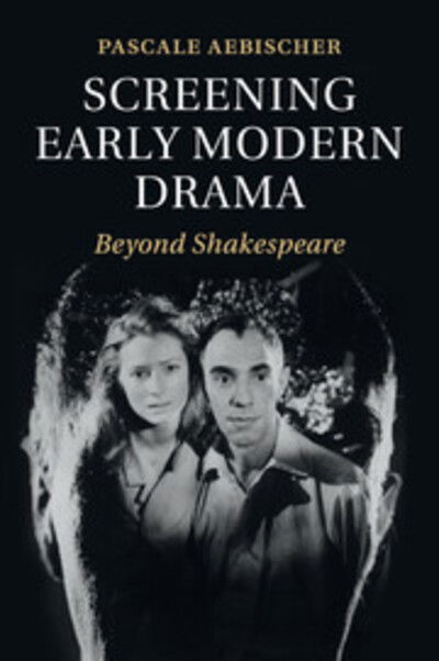 Screening Early Modern Drama: Beyond Shakespeare - Aebischer, Pascale (Associate Professor of Early Modern Performance Studies, University of Exeter) - Books - Cambridge University Press - 9781107559448 - October 26, 2017