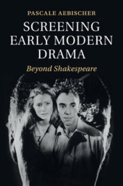 Cover for Aebischer, Pascale (Associate Professor of Early Modern Performance Studies, University of Exeter) · Screening Early Modern Drama: Beyond Shakespeare (Paperback Bog) (2017)