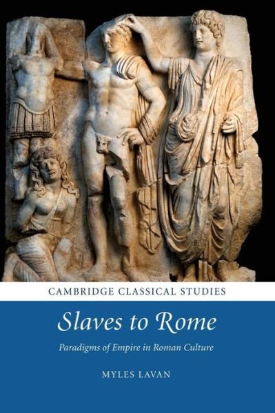 Cover for Lavan, Myles (University of St Andrews, Scotland) · Slaves to Rome: Paradigms of Empire in Roman Culture - Cambridge Classical Studies (Paperback Bog) (2016)