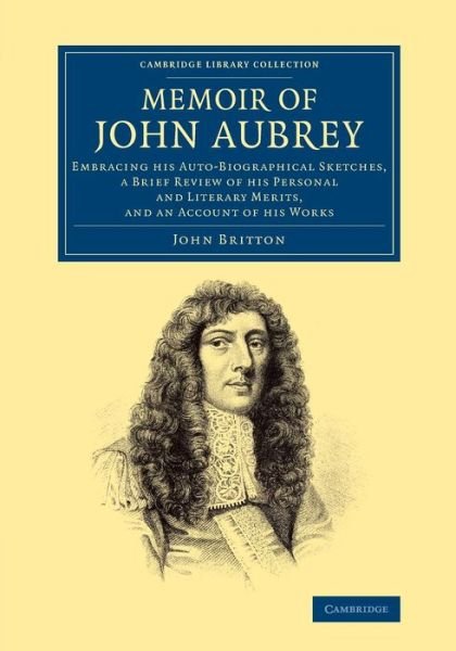 Cover for John Britton · Memoir of John Aubrey: Embracing his Auto-Biographical Sketches, a Brief Review of his Personal and Literary Merits, and an Account of his Works - Cambridge Library Collection - British &amp; Irish History, 17th &amp; 18th Centuries (Taschenbuch) (2014)