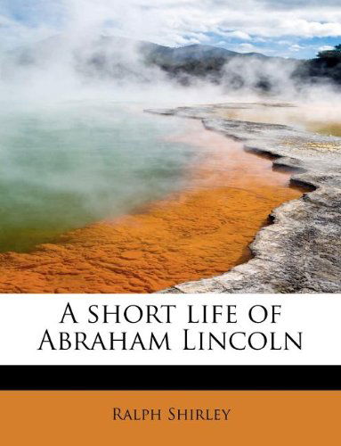 Cover for Ralph Shirley · A Short Life of Abraham Lincoln (Paperback Book) (2009)