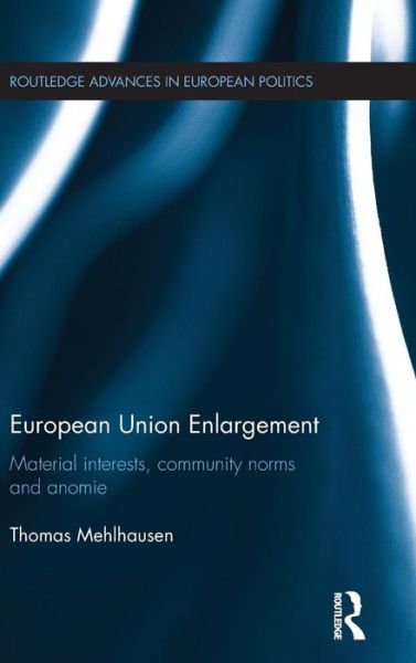 Cover for Mehlhausen, Thomas (University of Potsdam) · European Union Enlargement: Material interests, community norms and anomie - Routledge Advances in European Politics (Hardcover Book) (2015)