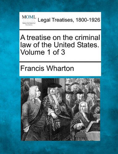 Cover for Francis Wharton · A Treatise on the Criminal Law of the United States. Volume 1 of 3 (Paperback Book) (2010)