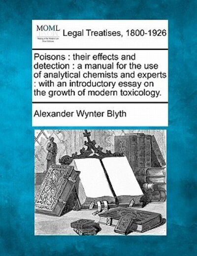 Cover for Alexander Wynter Blyth · Poisons: Their Effects and Detection: a Manual for the Use of Analytical Chemists and Experts: with an Introductory Essay on Th (Paperback Book) (2010)