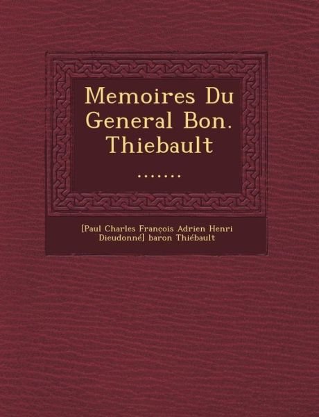 Cover for [paul Charles Franc Ois Adrien Henri Di · Memoires Du General Bon. Thiebault ....... (Paperback Bog) (2012)